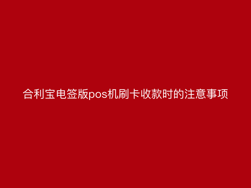 屹掌柜电签版pos机刷卡收款时的注意事项