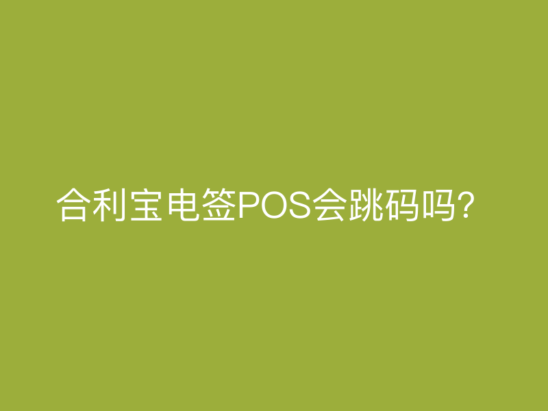 屹掌柜电签POS会跳码吗？