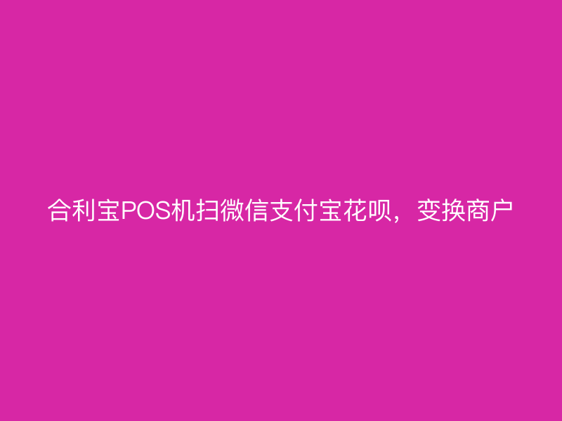 屹掌柜POS机扫微信支付宝花呗，变换商户