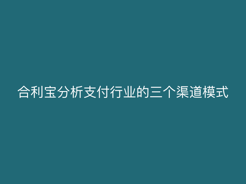 屹掌柜分析支付行业的三个渠道模式