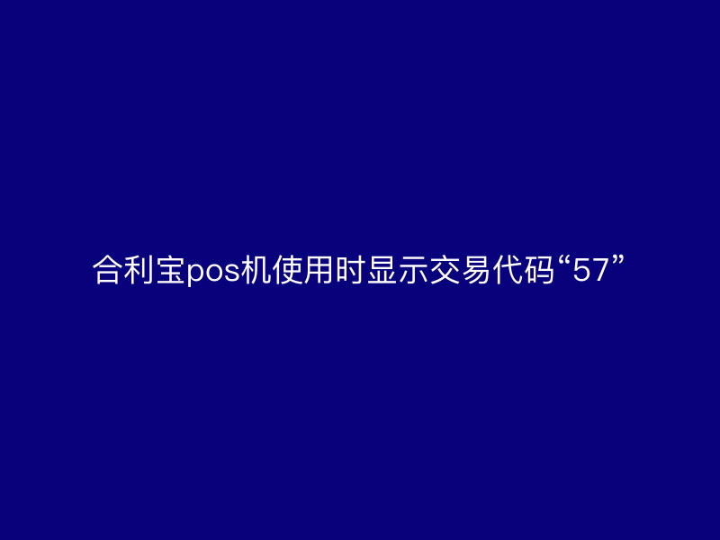 屹掌柜pos机使用时显示交易代码“57”