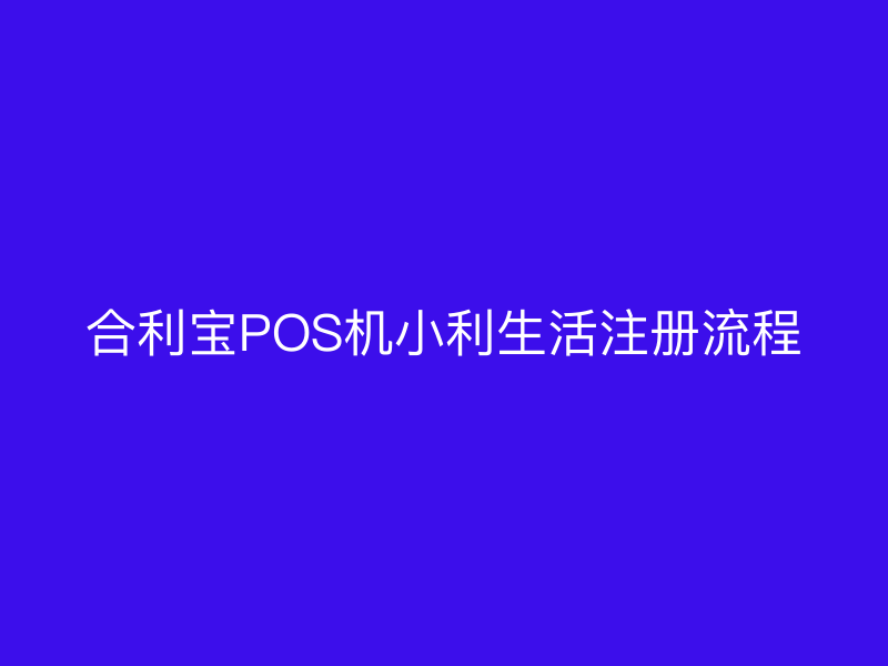 屹掌柜POS机小利生活注册流程