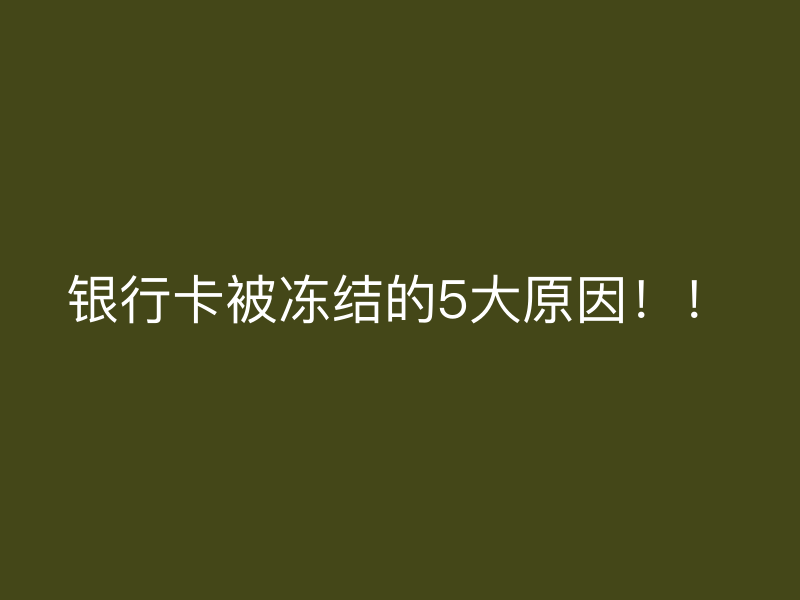银行卡被冻结的5大原因！！