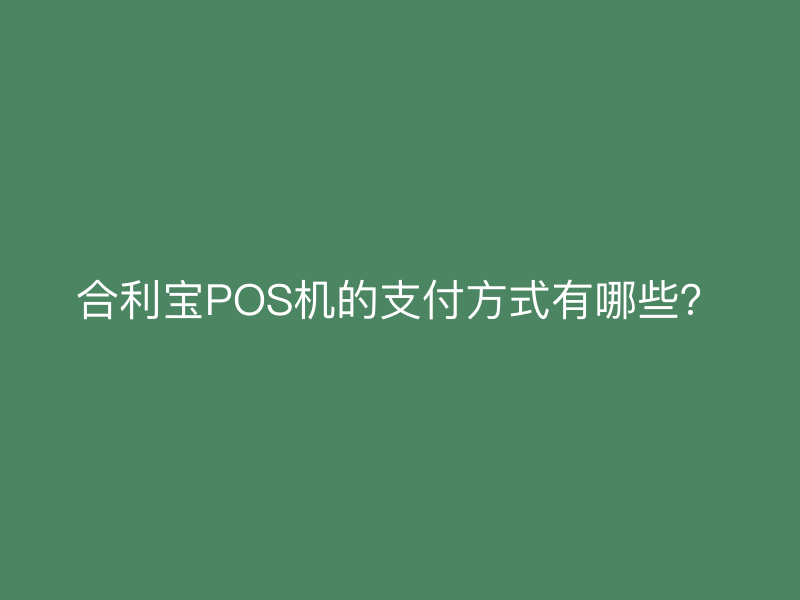 屹掌柜POS机的支付方式有哪些？