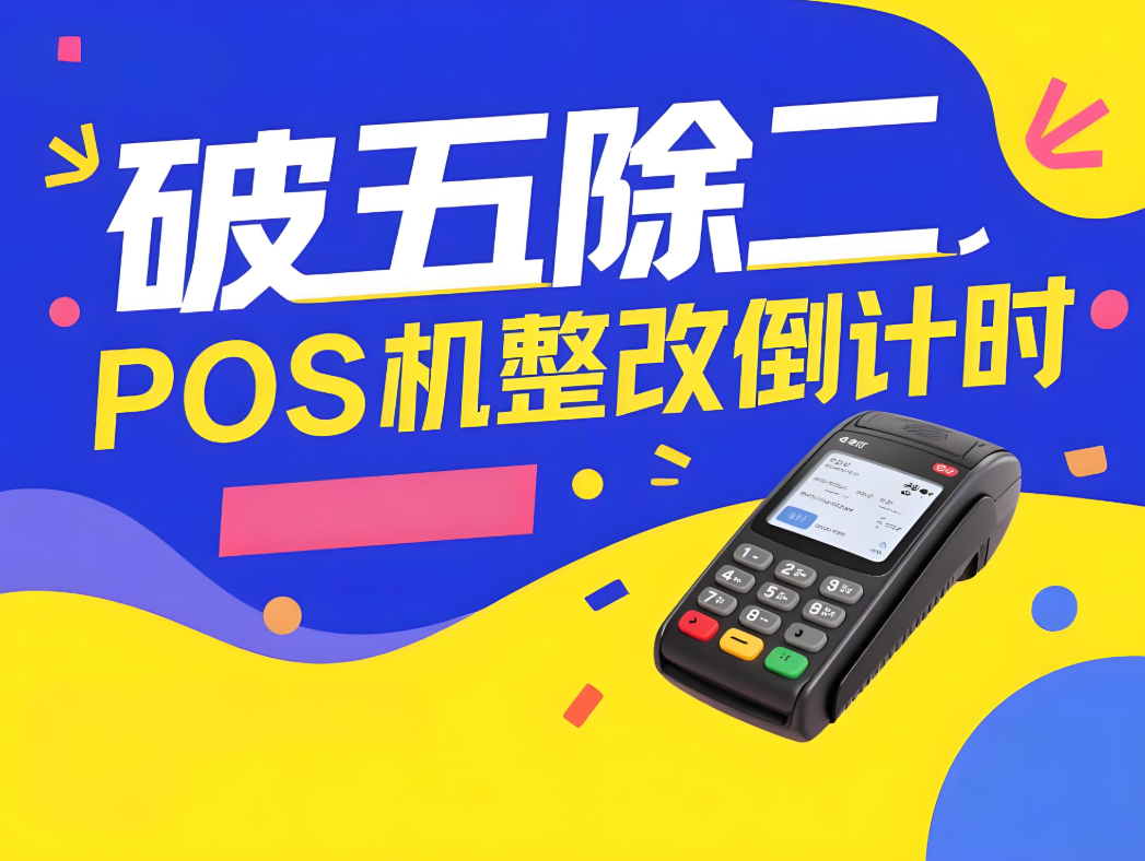 注意！”破五除二”POS机整改倒计时，商户如何平稳过渡？屹掌柜为您解答